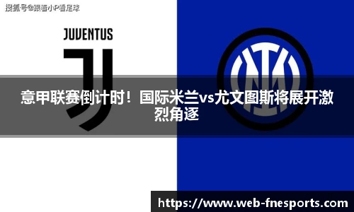 意甲联赛倒计时！国际米兰vs尤文图斯将展开激烈角逐