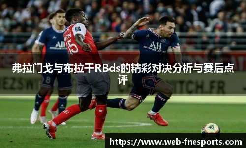 弗拉门戈与布拉干RBds的精彩对决分析与赛后点评