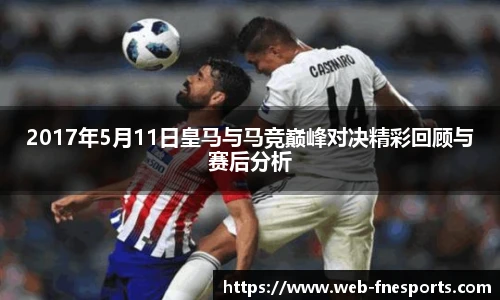 2017年5月11日皇马与马竞巅峰对决精彩回顾与赛后分析