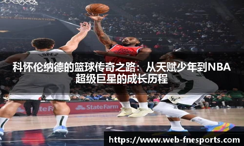 科怀伦纳德的篮球传奇之路：从天赋少年到NBA超级巨星的成长历程