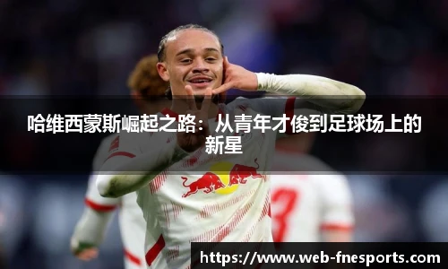 哈维西蒙斯崛起之路：从青年才俊到足球场上的新星