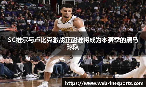 SC维尔与卢比克激战正酣谁将成为本赛季的黑马球队